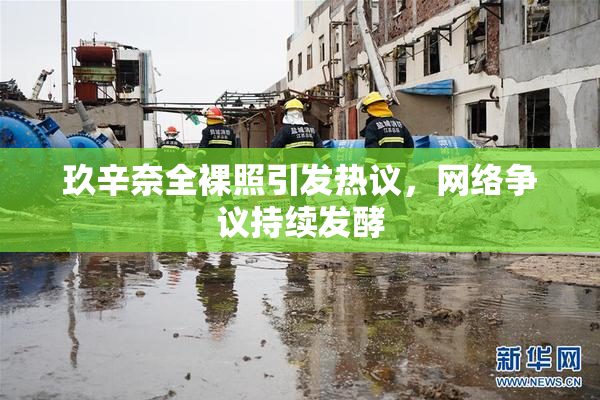 玖辛奈全裸照引发热议，网络争议持续发酵