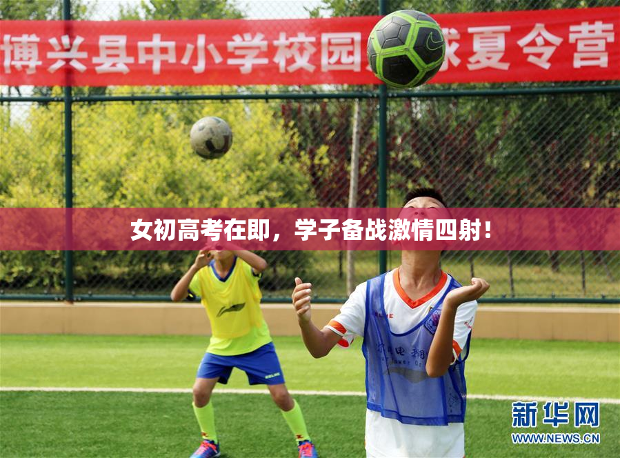 女初高考在即，学子备战激情四射！