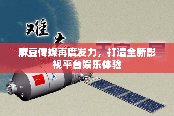 麻豆传媒再度发力，打造全新影视平台娱乐体验