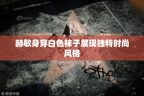 赫敏身穿白色袜子展现独特时尚风格