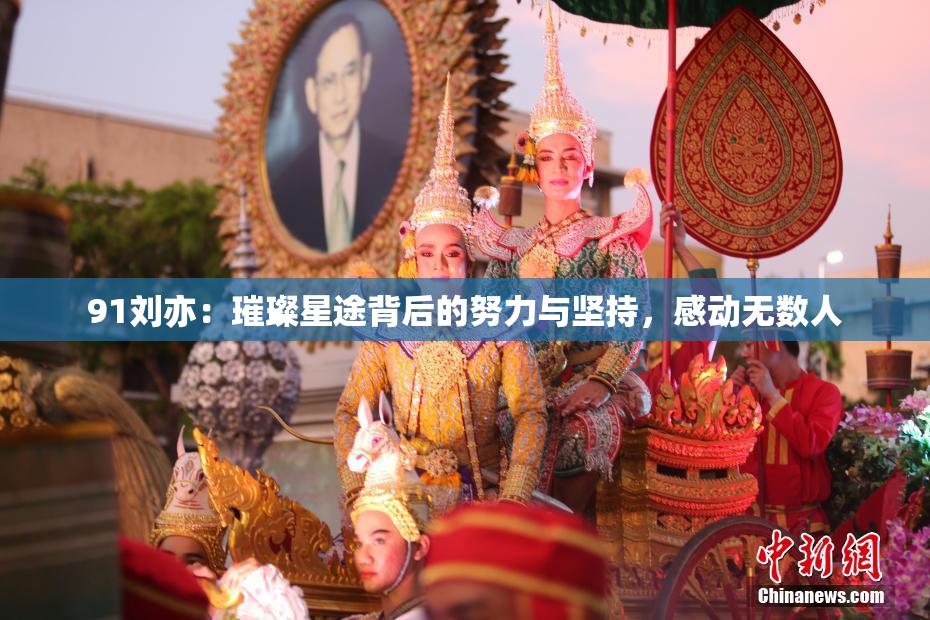 91刘亦：璀璨星途背后的努力与坚持，感动无数人
