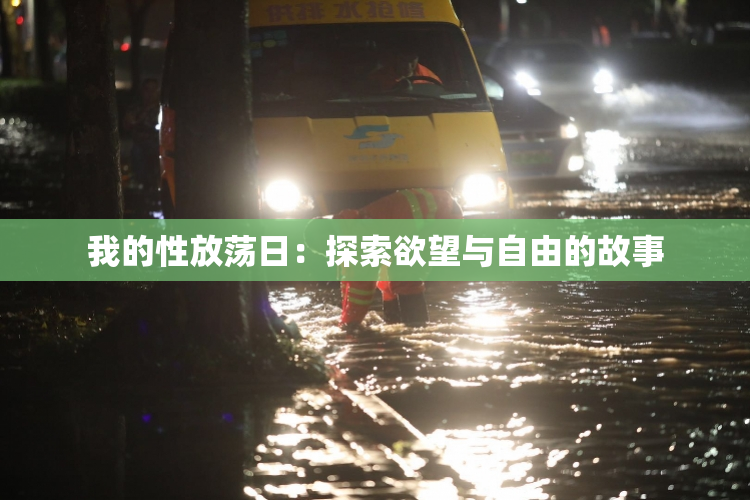 我的性放荡日：探索欲望与自由的故事
