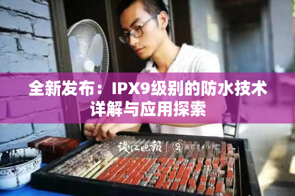 全新发布：IPX9级别的防水技术详解与应用探索