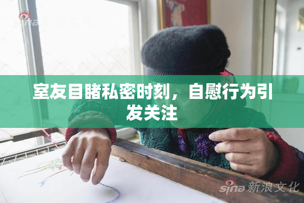 室友目睹私密时刻，自慰行为引发关注