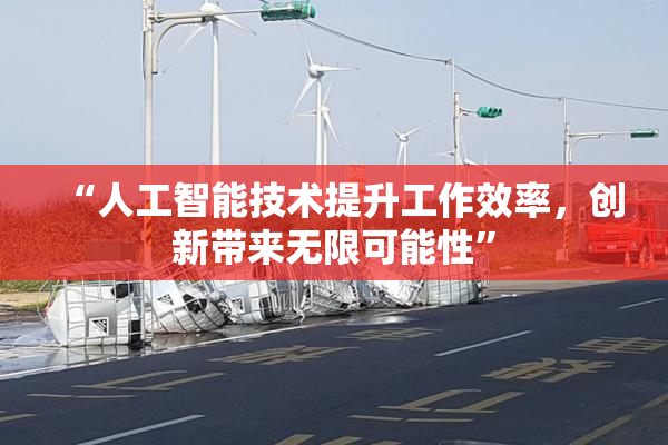 “人工智能技术提升工作效率，创新带来无限可能性”