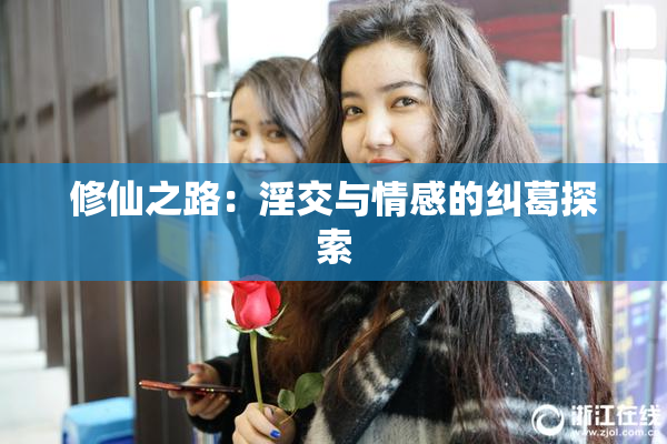 修仙之路：淫交与情感的纠葛探索