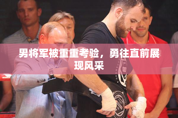 男将军被重重考验，勇往直前展现风采