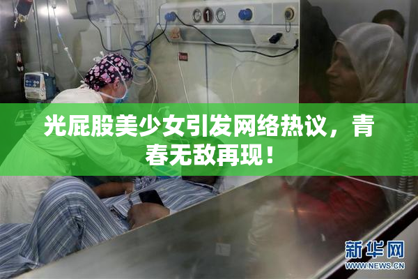 光屁股美少女引发网络热议，青春无敌再现！
