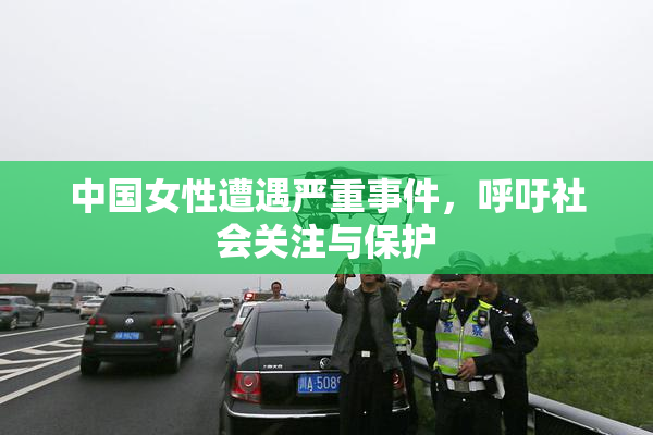 中国女性遭遇严重事件，呼吁社会关注与保护