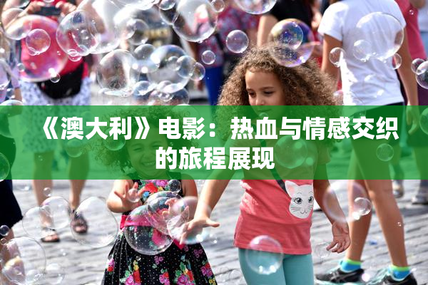 《澳大利》电影：热血与情感交织的旅程展现