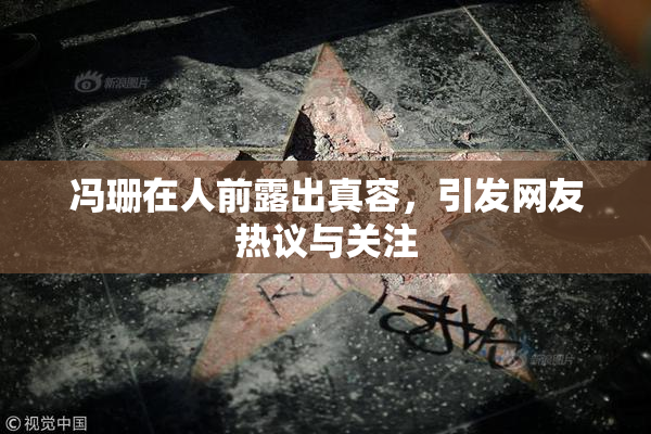 冯珊在人前露出真容，引发网友热议与关注