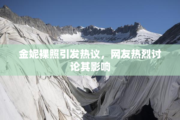 金妮裸照引发热议，网友热烈讨论其影响