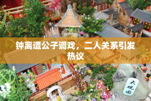 钟离遭公子调戏，二人关系引发热议