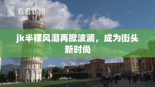 jk半裸风潮再掀波澜，成为街头新时尚