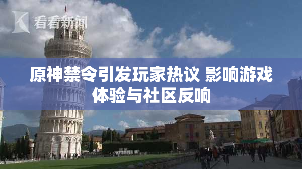 原神禁令引发玩家热议 影响游戏体验与社区反响