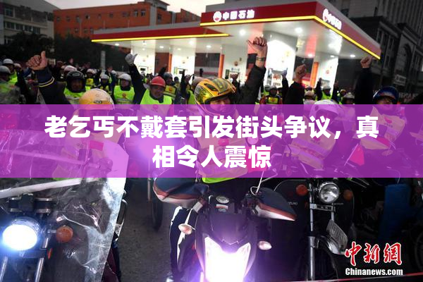 老乞丐不戴套引发街头争议，真相令人震惊