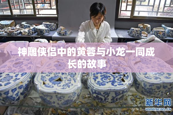 神雕侠侣中的黄蓉与小龙一同成长的故事
