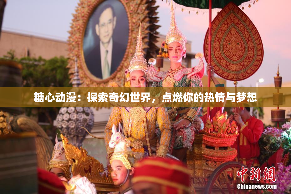糖心动漫：探索奇幻世界，点燃你的热情与梦想