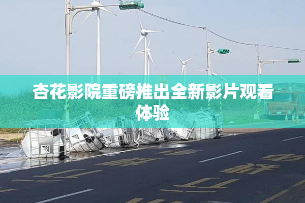 杏花影院重磅推出全新影片观看体验
