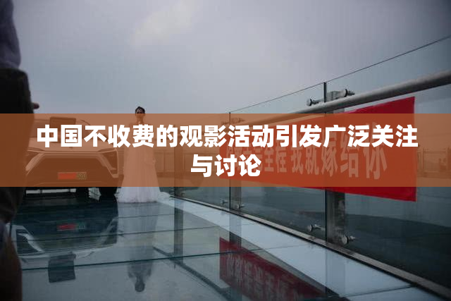中国不收费的观影活动引发广泛关注与讨论