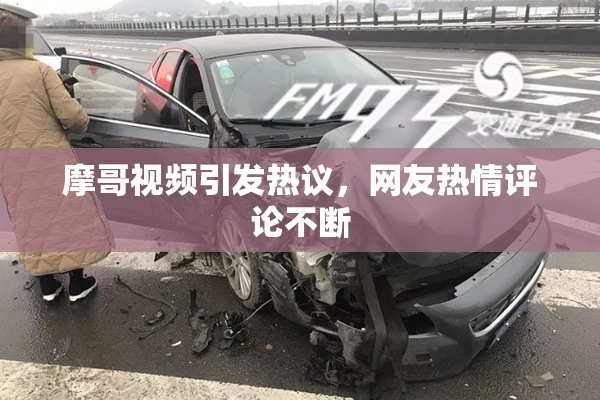 摩哥视频引发热议，网友热情评论不断