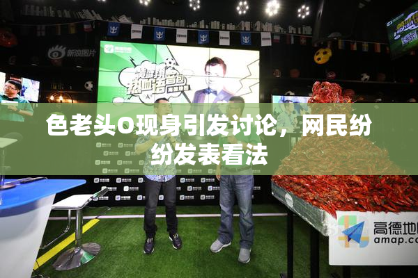 色老头O现身引发讨论，网民纷纷发表看法