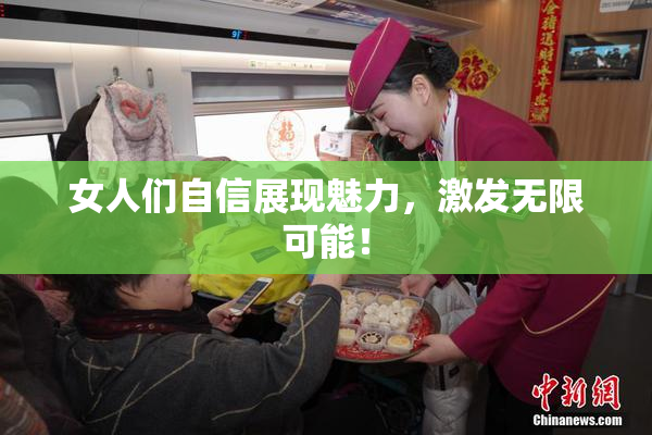 女人们自信展现魅力，激发无限可能！