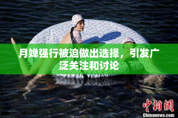 月婵强行被迫做出选择，引发广泛关注和讨论