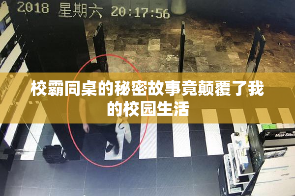 校霸同桌的秘密故事竟颠覆了我的校园生活