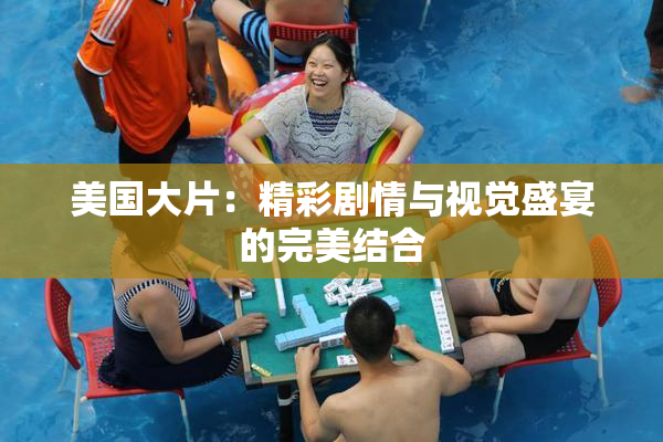美国大片：精彩剧情与视觉盛宴的完美结合