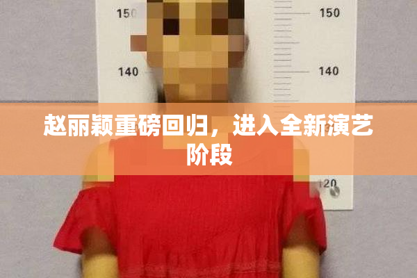赵丽颖重磅回归，进入全新演艺阶段