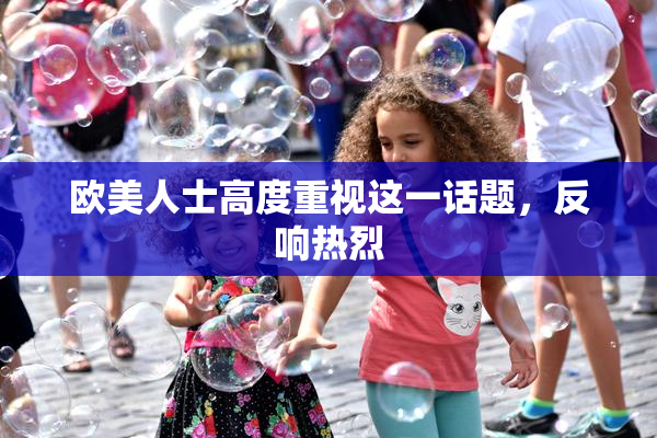 欧美人士高度重视这一话题，反响热烈
