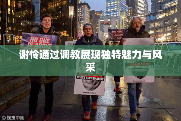谢怜通过调教展现独特魅力与风采