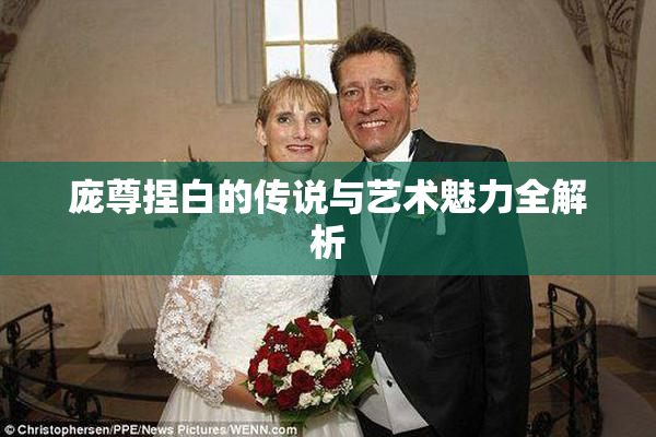 庞尊捏白的传说与艺术魅力全解析