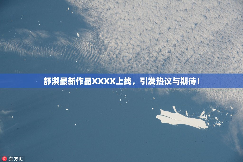 舒淇最新作品XXXX上线，引发热议与期待！