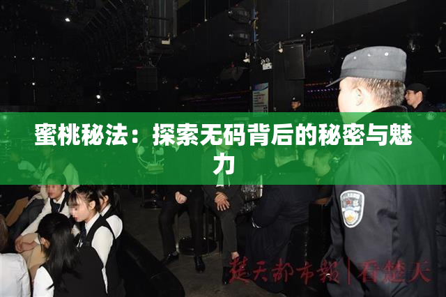 蜜桃秘法：探索无码背后的秘密与魅力