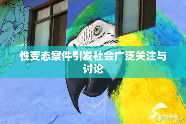 性变态案件引发社会广泛关注与讨论