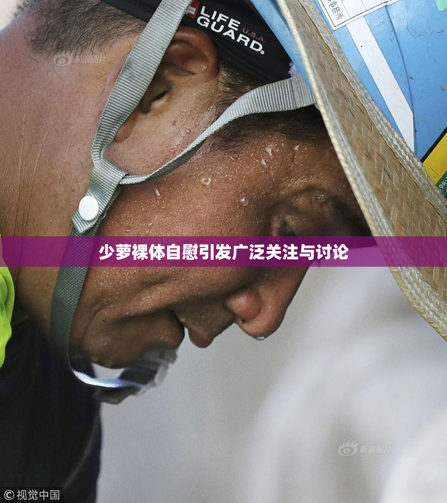 少萝裸体自慰引发广泛关注与讨论