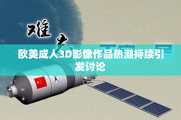 欧美成人3D影像作品热潮持续引发讨论