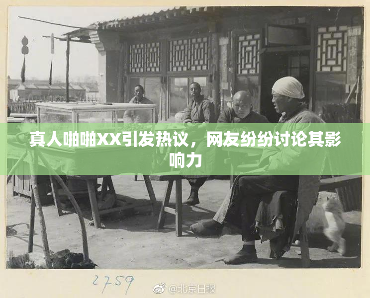 真人啪啪XX引发热议，网友纷纷讨论其影响力