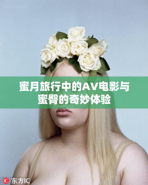 蜜月旅行中的AV电影与蜜臀的奇妙体验