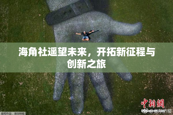 海角社遥望未来，开拓新征程与创新之旅