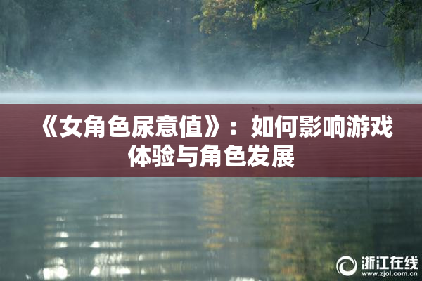《女角色尿意值》：如何影响游戏体验与角色发展