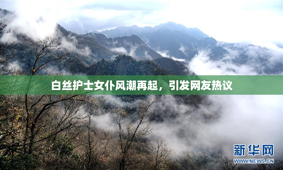 白丝护士女仆风潮再起，引发网友热议