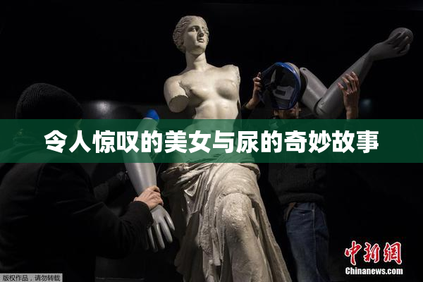 令人惊叹的美女与尿的奇妙故事