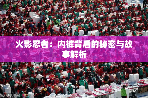 火影忍者：内裤背后的秘密与故事解析