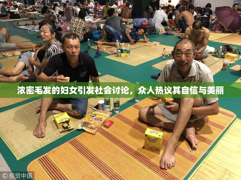 浓密毛发的妇女引发社会讨论，众人热议其自信与美丽