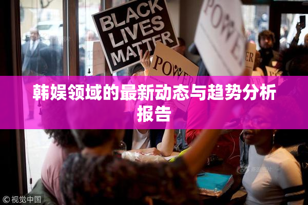 韩娱领域的最新动态与趋势分析报告