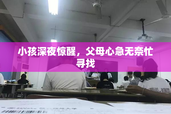小孩深夜惊醒，父母心急无奈忙寻找