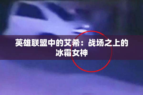 英雄联盟中的艾希：战场之上的冰霜女神